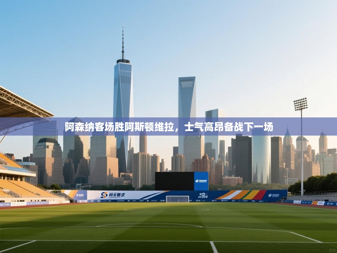 阿森纳客场胜阿斯顿维拉,士气高昂备战下一场 第1张