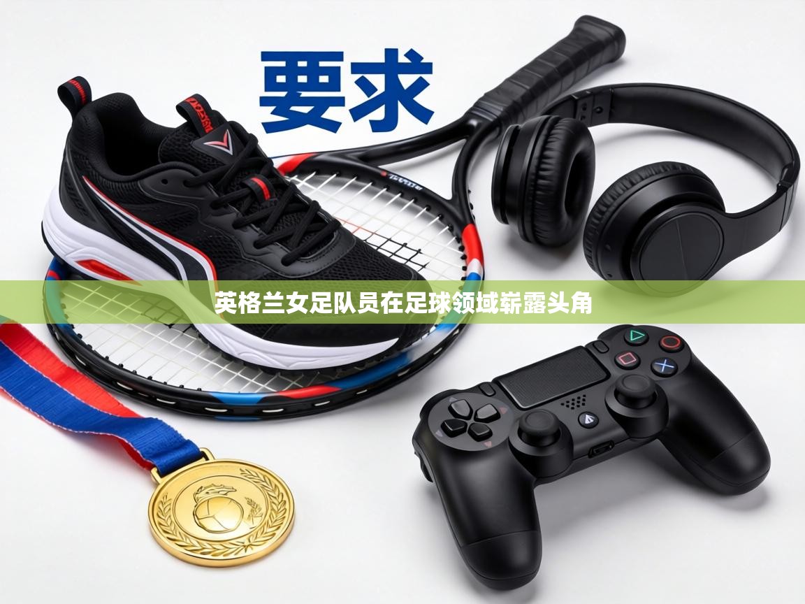 英格兰女足队员在足球领域崭露头角  第1张